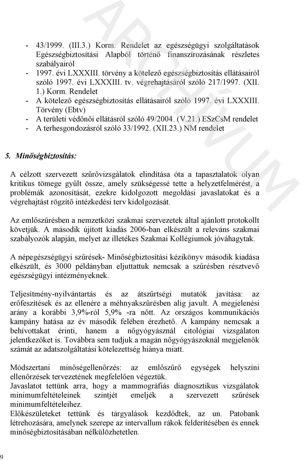 évi LXXXIII. Törvény (Ebtv) - A területi véd i ellátásról szóló 49/2004. (V.21.) ESzCsM rendelet - A terhesgondozásról szóló 33/1992. (XII.23.) NM rendelet 5.