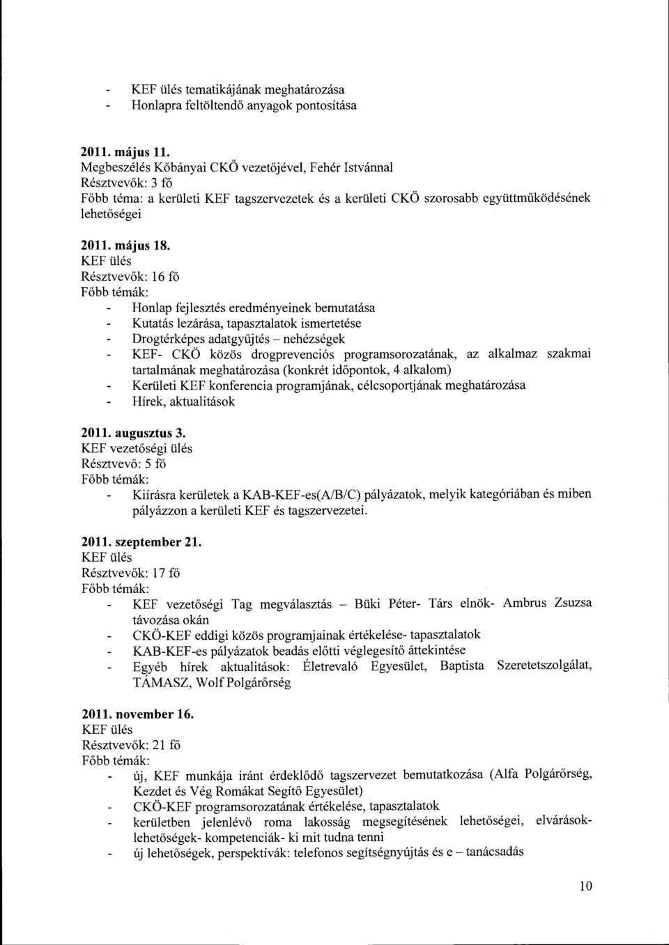 KEF ülés Résztvevők: 16 fő Főbb témák: Honlap fejlesztés eredményeinek bemutatása Kutatás lezárása, tapasztalatok ismertetése Drogtérképes adatgyűjtés - nehézségek KEF- CKÖ közös drogprevenciós