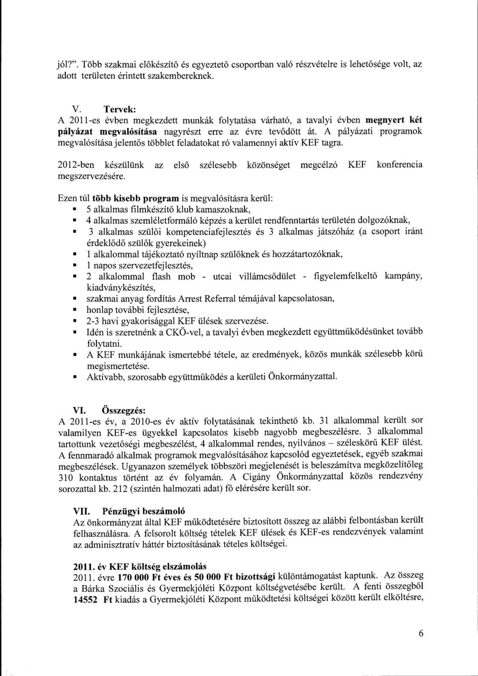 A pályázati programok megvalósítása jelentős többlet feladatokat ró valamennyi aktív KEF tagra. 2012-ben készülünk az első szélesebb közönséget megcélzó KEF konferencia megszervezésére.