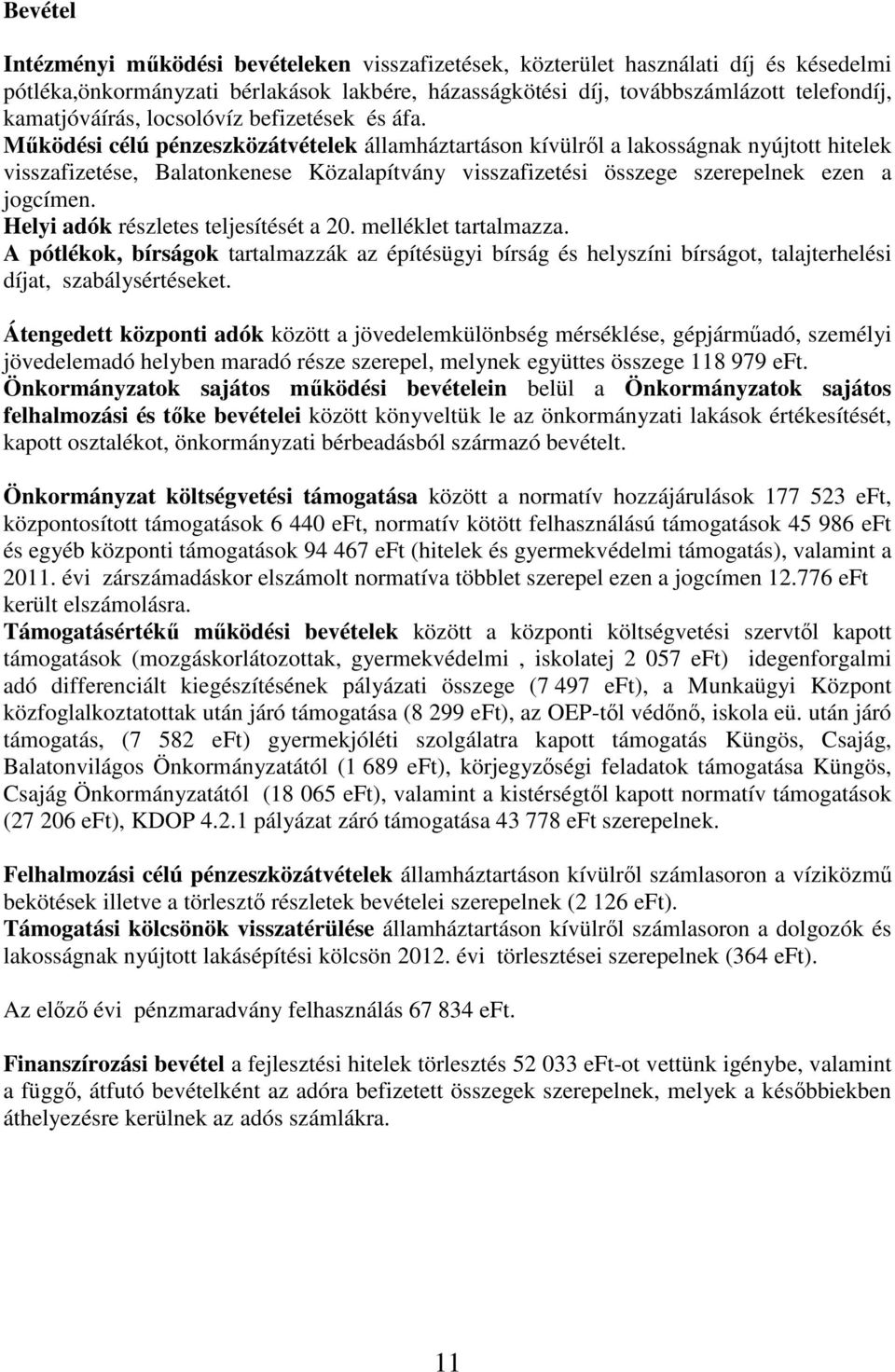 Működési célú pénzeszközátvételek államháztartáson kívülről a lakosságnak nyújtott hitelek visszafizetése, Balatonkenese Közalapítvány visszafizetési összege szerepelnek ezen a jogcímen.