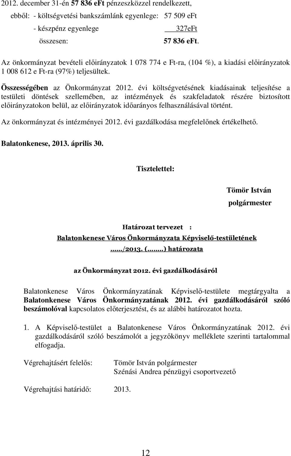 évi költségvetésének kiadásainak teljesítése a testületi döntések szellemében, az intézmények és szakfeladatok részére biztosított előirányzatokon belül, az előirányzatok időarányos felhasználásával