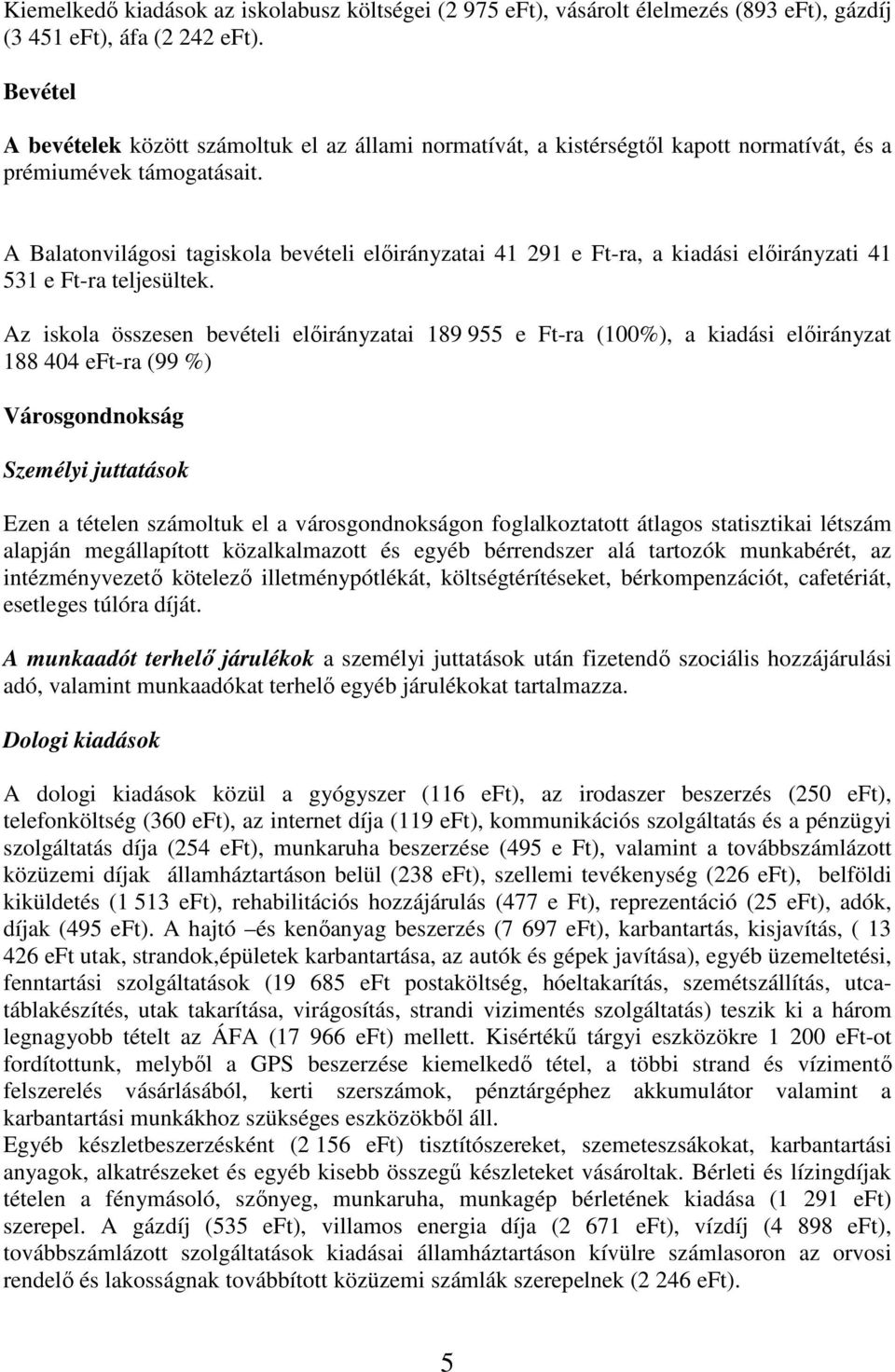 A Balatonvilágosi tagiskola bevételi előirányzatai 41 291 e Ft-ra, a kiadási előirányzati 41 531 e Ft-ra teljesültek.