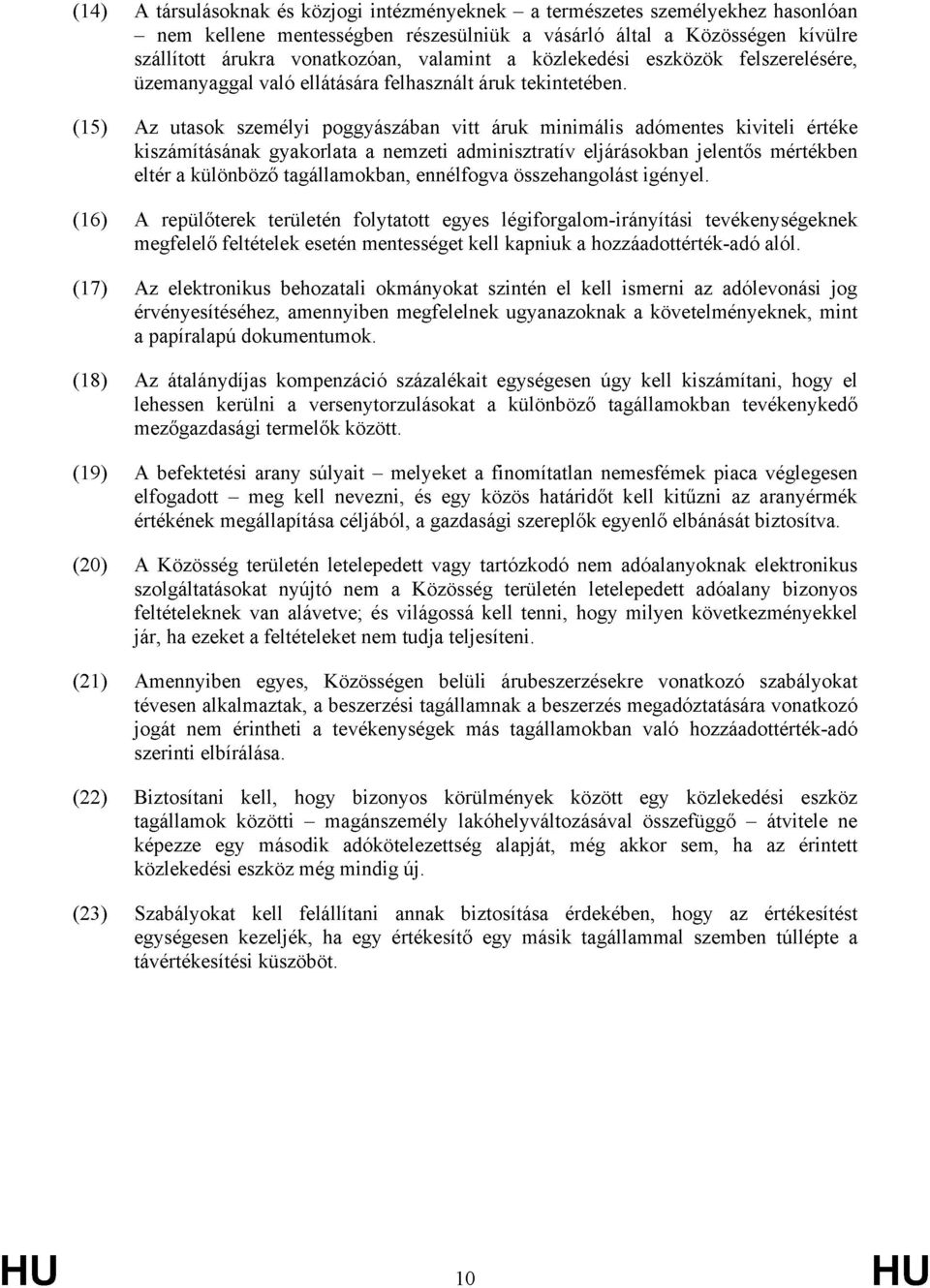 (15) Az utasok személyi poggyászában vitt áruk minimális adómentes kiviteli értéke kiszámításának gyakorlata a nemzeti adminisztratív eljárásokban jelentős mértékben eltér a különböző tagállamokban,