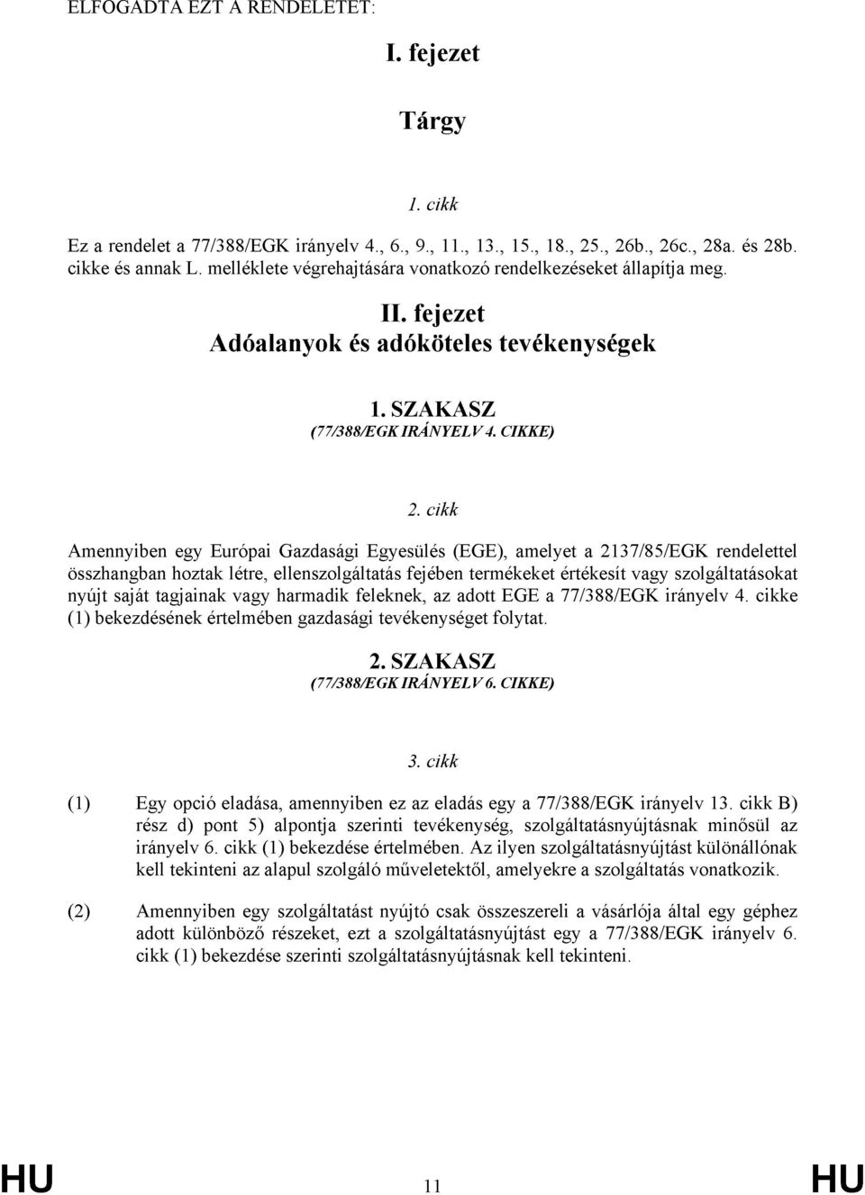 cikk Amennyiben egy Európai Gazdasági Egyesülés (EGE), amelyet a 2137/85/EGK rendelettel összhangban hoztak létre, ellenszolgáltatás fejében termékeket értékesít vagy szolgáltatásokat nyújt saját