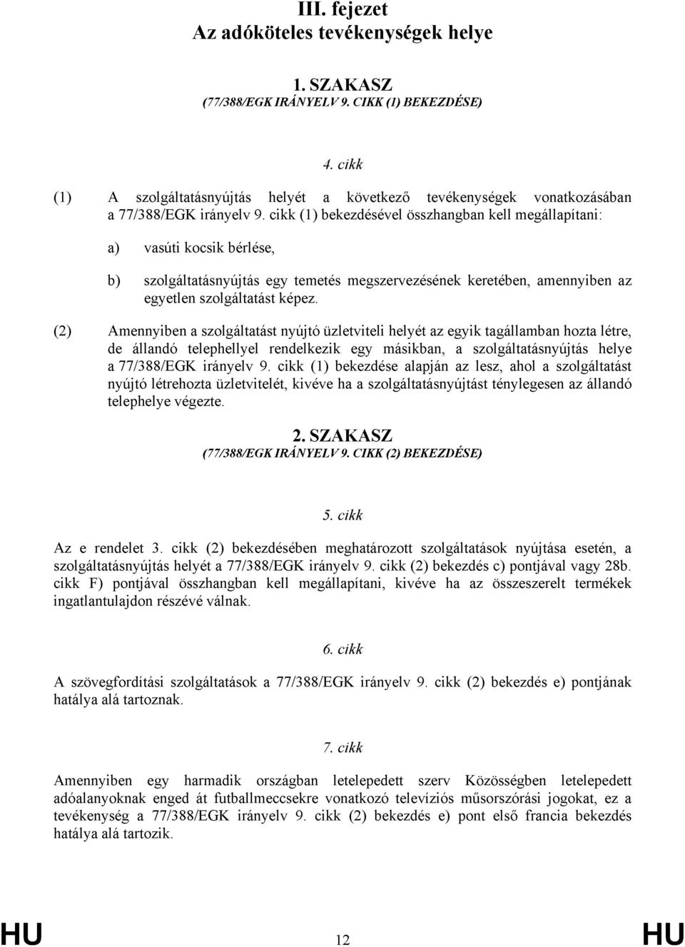 cikk (1) bekezdésével összhangban kell megállapítani: a) vasúti kocsik bérlése, b) szolgáltatásnyújtás egy temetés megszervezésének keretében, amennyiben az egyetlen szolgáltatást képez.