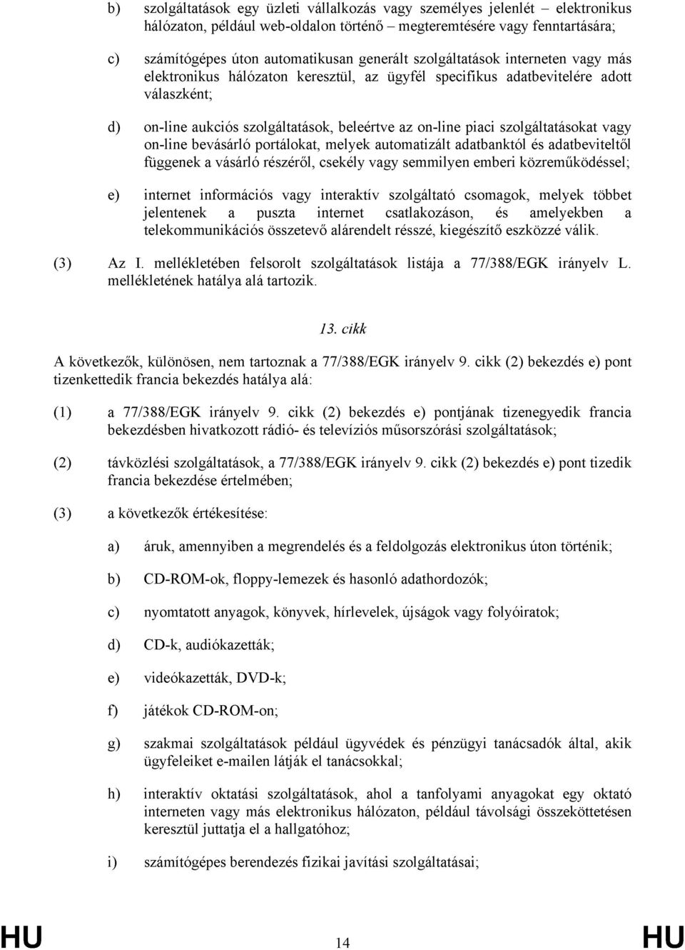 szolgáltatásokat vagy on-line bevásárló portálokat, melyek automatizált adatbanktól és adatbeviteltől függenek a vásárló részéről, csekély vagy semmilyen emberi közreműködéssel; e) internet