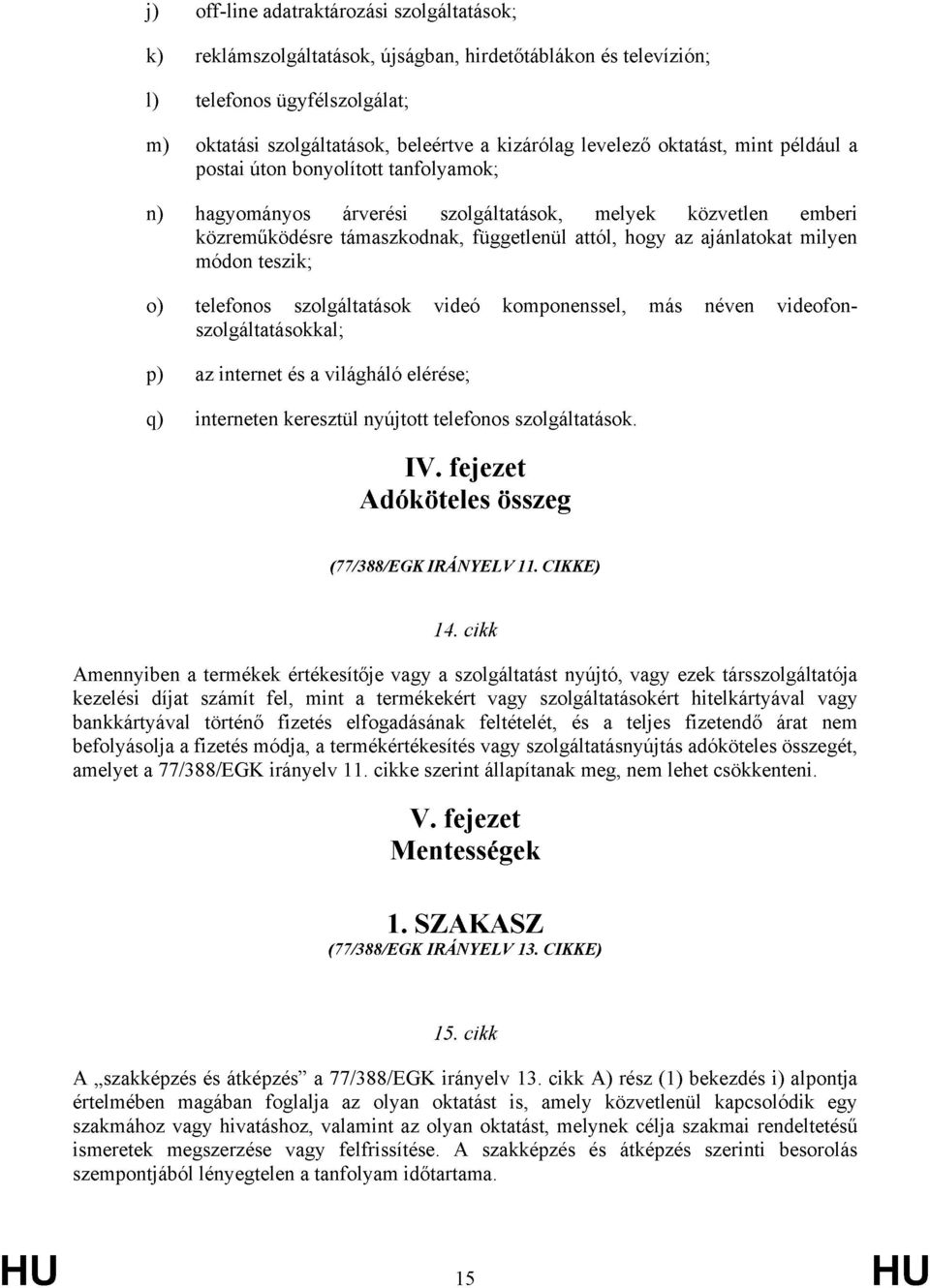 milyen módon teszik; o) telefonos szolgáltatások videó komponenssel, más néven videofonszolgáltatásokkal; p) az internet és a világháló elérése; q) interneten keresztül nyújtott telefonos