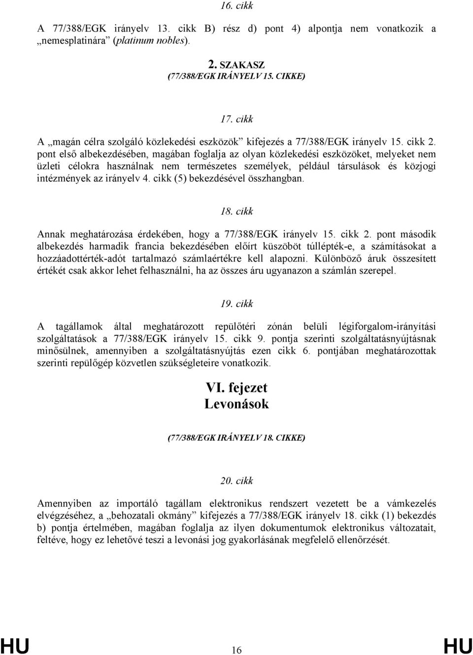 pont első albekezdésében, magában foglalja az olyan közlekedési eszközöket, melyeket nem üzleti célokra használnak nem természetes személyek, például társulások és közjogi intézmények az irányelv 4.