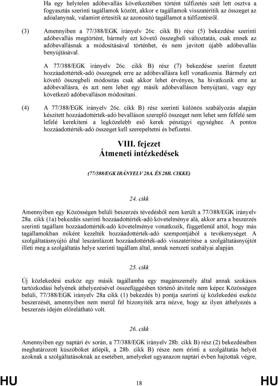 cikk B) rész (5) bekezdése szerinti adóbevallás megtörtént, bármely ezt követő összegbeli változtatás, csak ennek az adóbevallásnak a módosításával történhet, és nem javított újabb adóbevallás