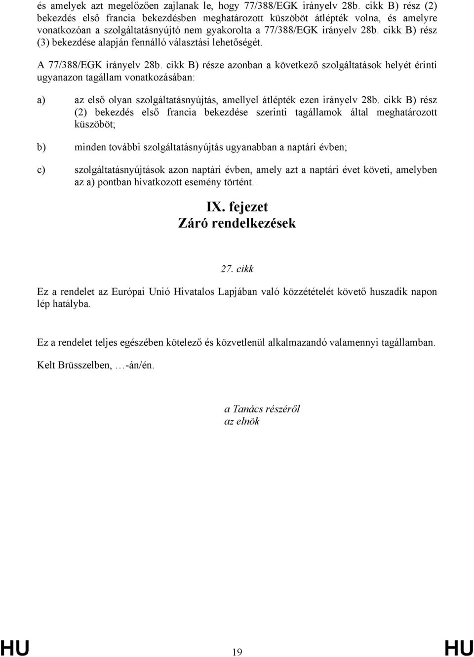 cikk B) rész (3) bekezdése alapján fennálló választási lehetőségét. A 77/388/EGK irányelv 28b.