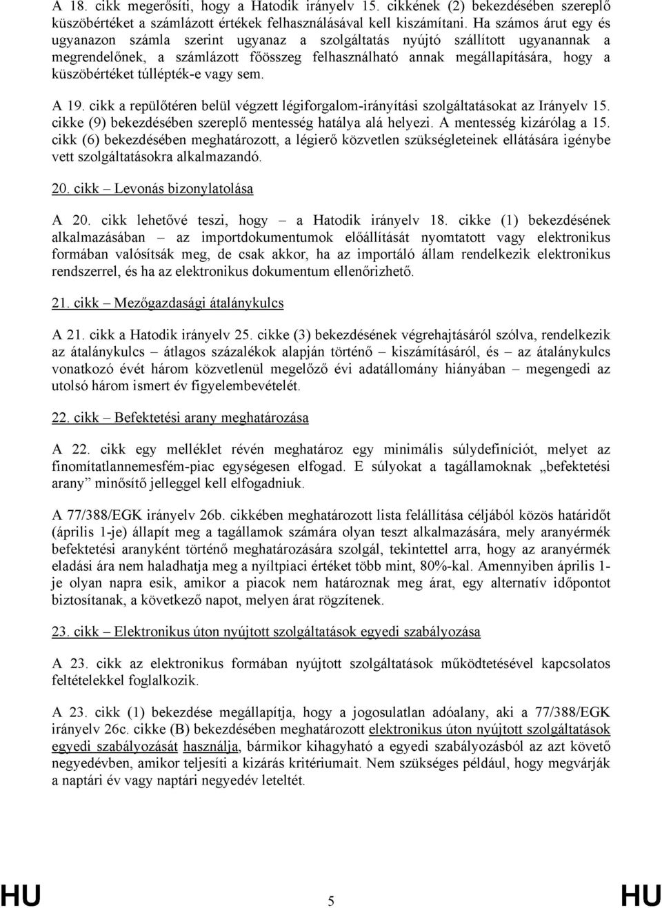 túllépték-e vagy sem. A 19. cikk a repülőtéren belül végzett légiforgalom-irányítási szolgáltatásokat az Irányelv 15. cikke (9) bekezdésében szereplő mentesség hatálya alá helyezi.