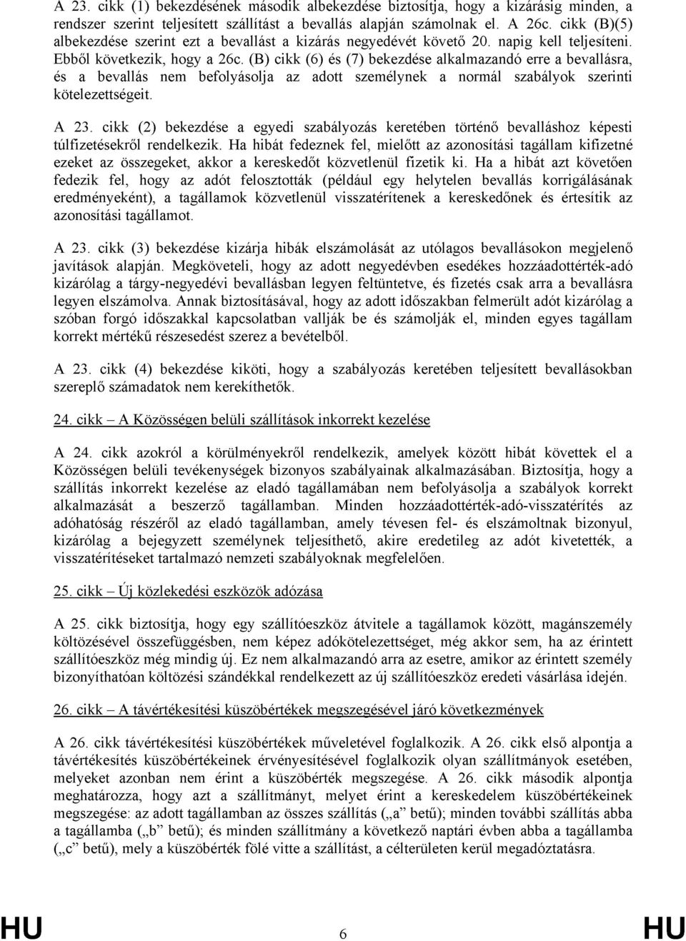 (B) cikk (6) és (7) bekezdése alkalmazandó erre a bevallásra, és a bevallás nem befolyásolja az adott személynek a normál szabályok szerinti kötelezettségeit. A 23.