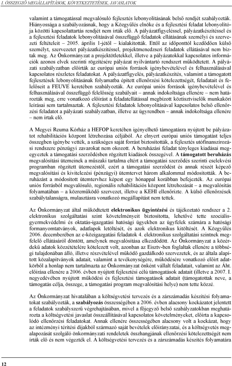 A pályázatfigyeléssel, pályázatkészítéssel és a fejlesztési feladatok lebonyolításával összefüggő feladatok ellátásának személyi és szervezeti feltételeit 2005. április 1-jétől kialakították.