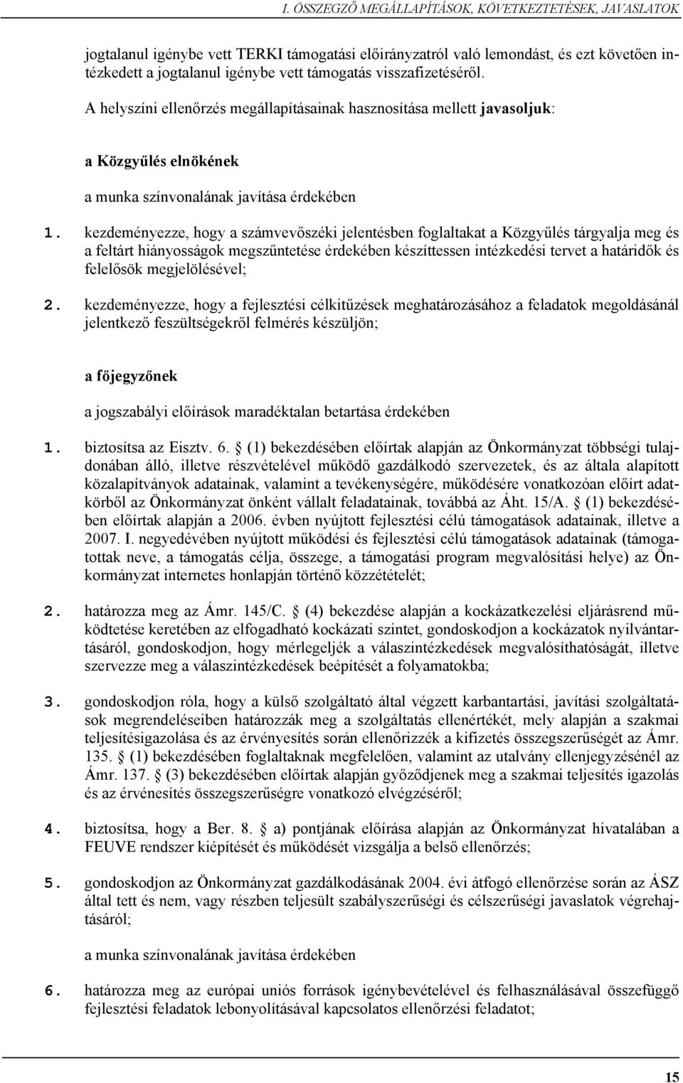 kezdeményezze, hogy a számvevőszéki jelentésben foglaltakat a Közgyűlés tárgyalja meg és a feltárt hiányosságok megszűntetése érdekében készíttessen intézkedési tervet a határidők és felelősök