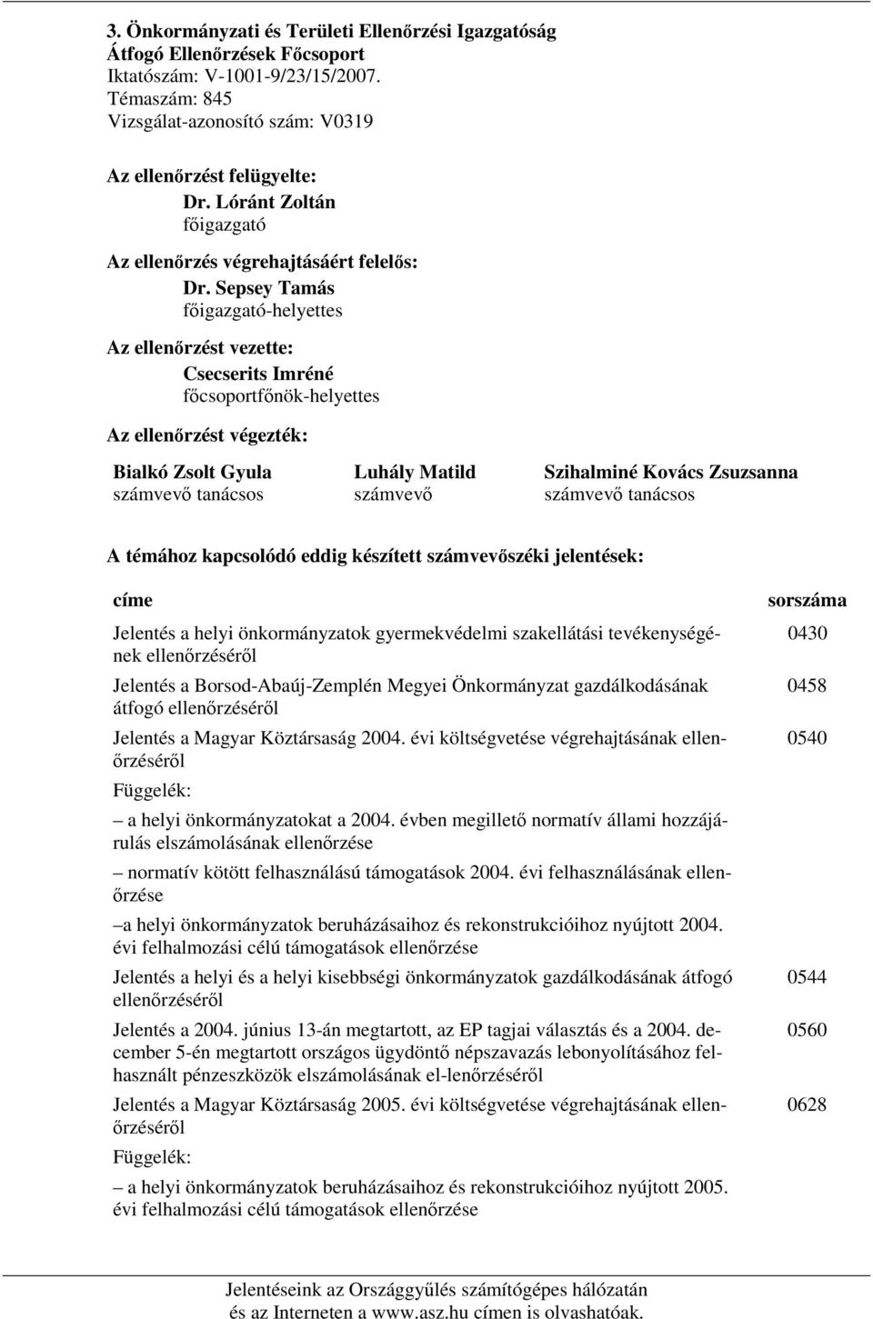 Sepsey Tamás figazgató-helyettes Az ellenrzést vezette: Csecserits Imréné fcsoportfnök-helyettes Az ellenrzést végezték: Bialkó Zsolt Gyula számvev tanácsos Luhály Matild számvev Szihalminé Kovács