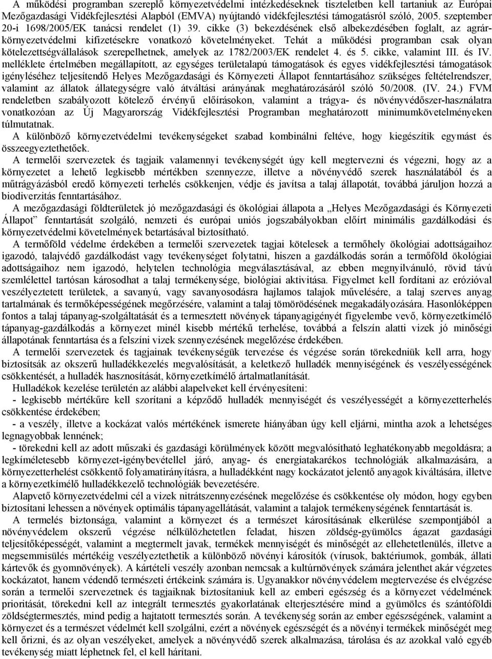 Tehát a működési programban csak olyan kötelezettségvállalások szerepelhetnek, amelyek az 1782/2003/EK rendelet 4. és 5. cikke, valamint III. és IV.