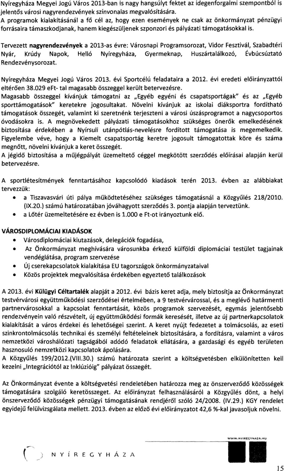 Tervezett nagyrendezvények a 2013as évre: Városnapi Programsorozat, Vidor Fesztivál, Szabadtéri Nyár, Krúdy Napok, Helló Nyíregyháza, Gyermeknap, Huszártalálkozó, Évbúcsúztató Rendezvénysorozat.