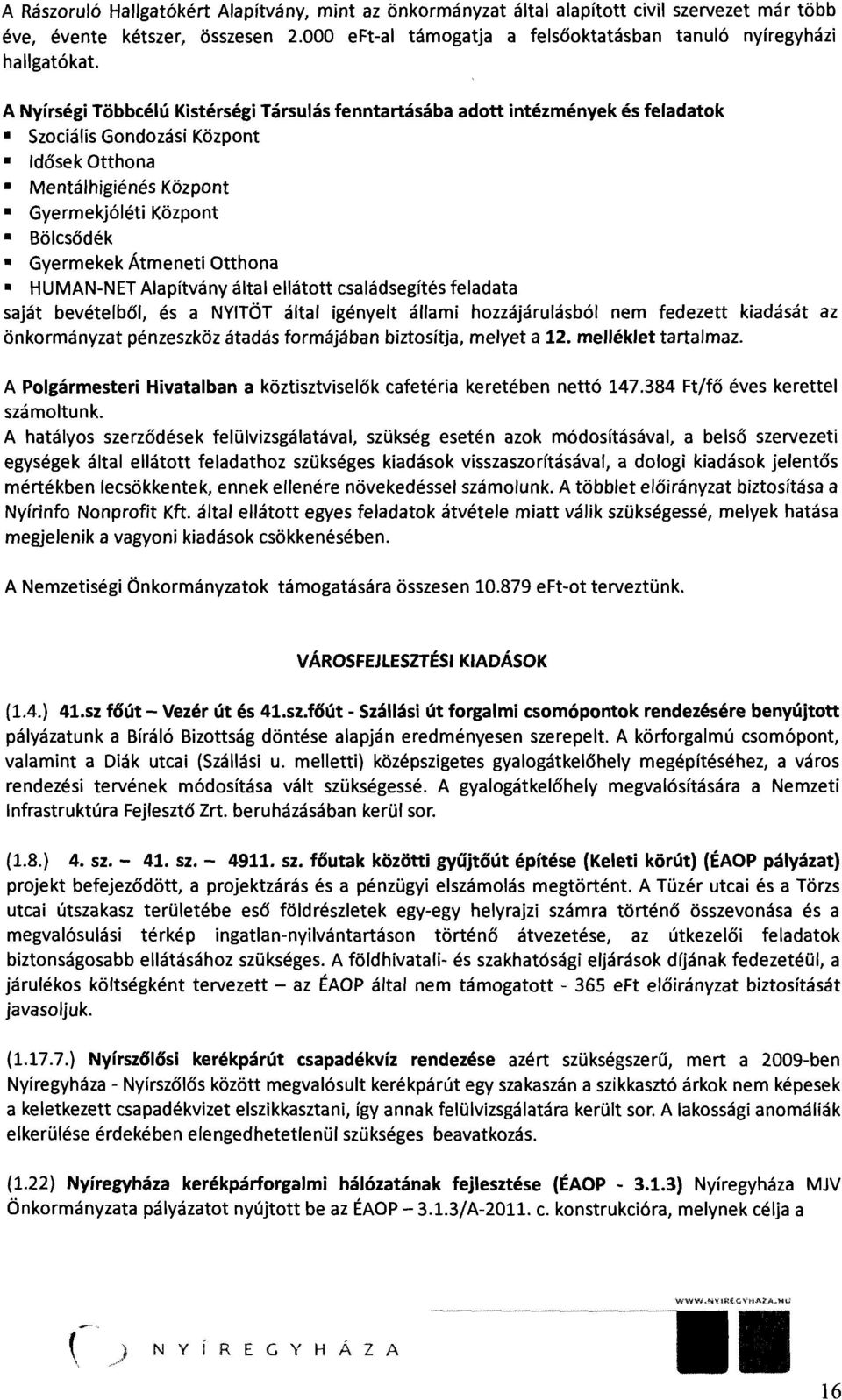 Átmeneti Otthona HUMANNET Alapítvány által ellátott családsegítés feladata saját bevételből, és a NYITÖT által igényelt állami hozzájárulásból nem fedezett kiadását az önkormányzat pénzeszköz átadás