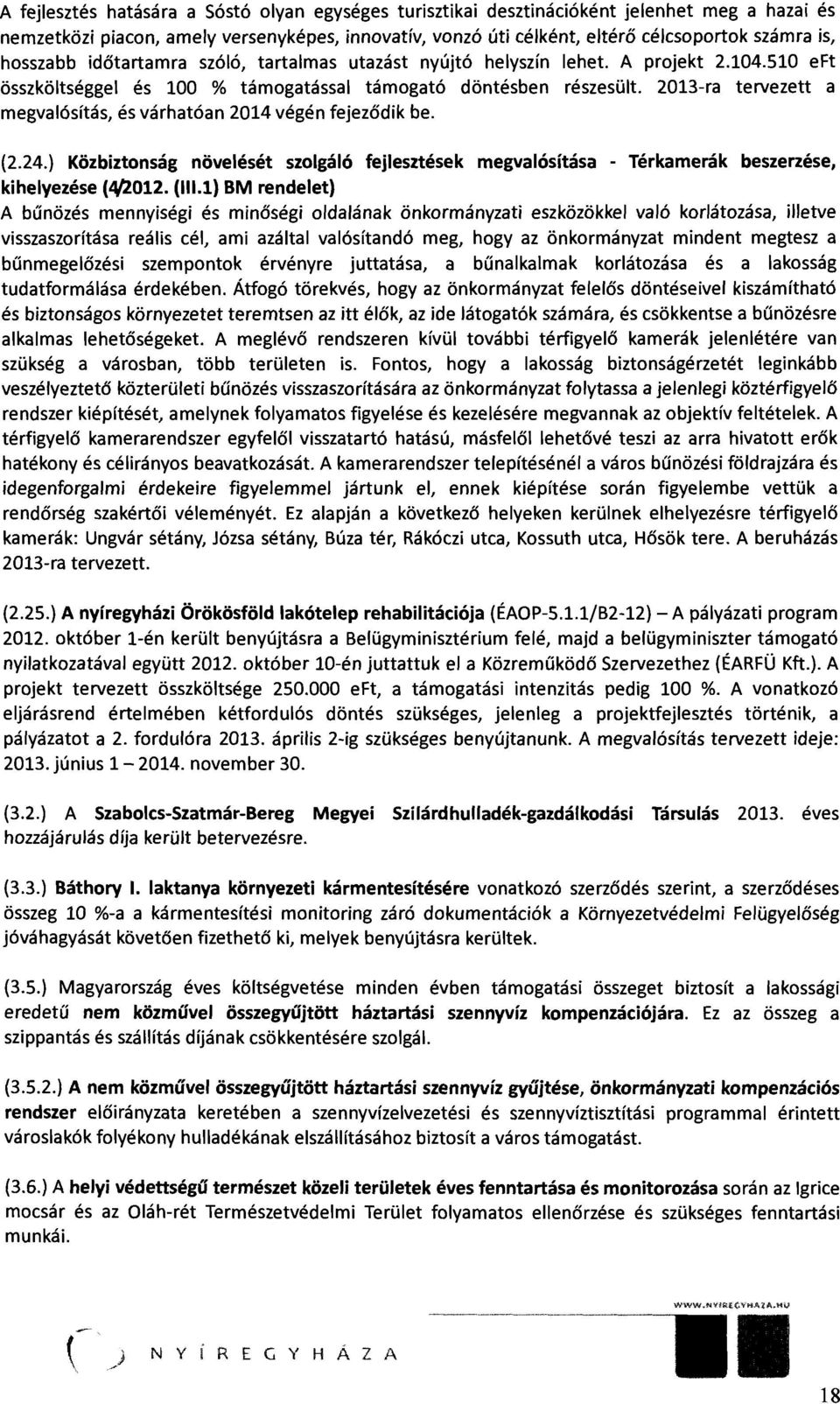 2013ra tervezett a megvalósítás, és várhatóan 2014 végén fejeződik be. (2.24.) Közbiztonság növelését szolgáló fejlesztések megvalósítása Térkamerák beszerzése, kihelyezése (tfl012. (111.