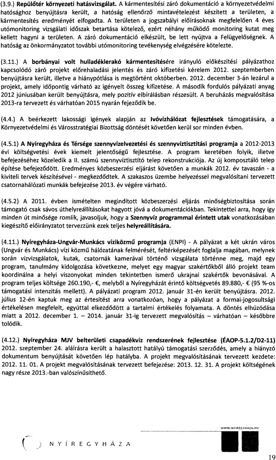 A területen a jogszabályi előírásoknak megfelelően 4 éves utómonitoring vizsgálati időszak betartása kötelező, ezért néhány működő monitoring kutat meg kellett hagyni a területen.