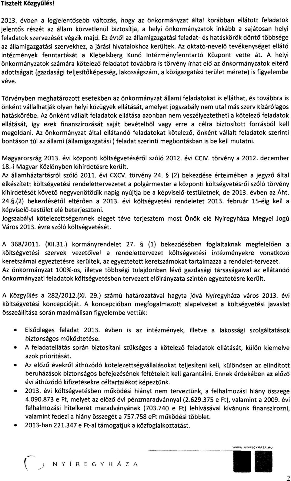 szervezését végzik majd. Ez évtől az államigazgatási feladat és hatáskörök döntő többsége az államigazgatási szervekhez, a járási hivatalokhoz kerültek.