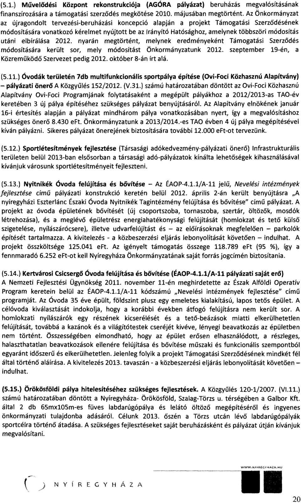 módosítás utáni elbírálása 2012. nyarán megtörtént, melynek eredményeként Támogatási Szerződés módosítására került sor, mely módosítást Önkormányzatunk 2012.