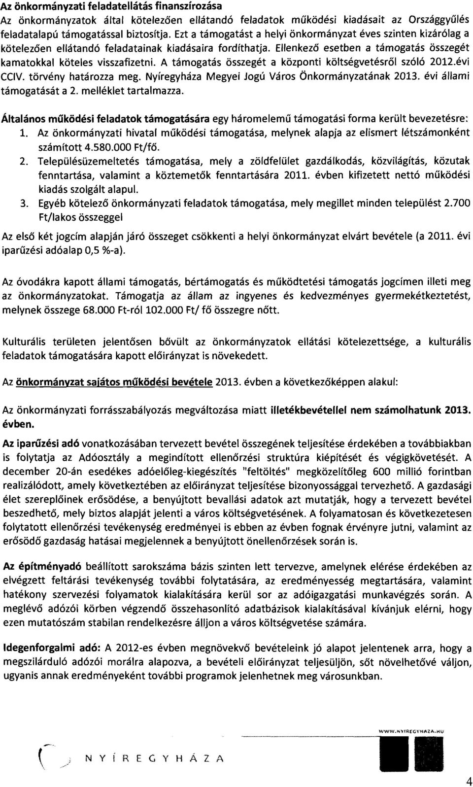 A támogatás összegét a központi költségvetésről szóló 2012.évi CCIV. törvény határozza meg. Nyíregyháza Megyei Jogú Város Önkormányzatának 2013. évi állami támogatását a 2. melléklet tartalmazza.