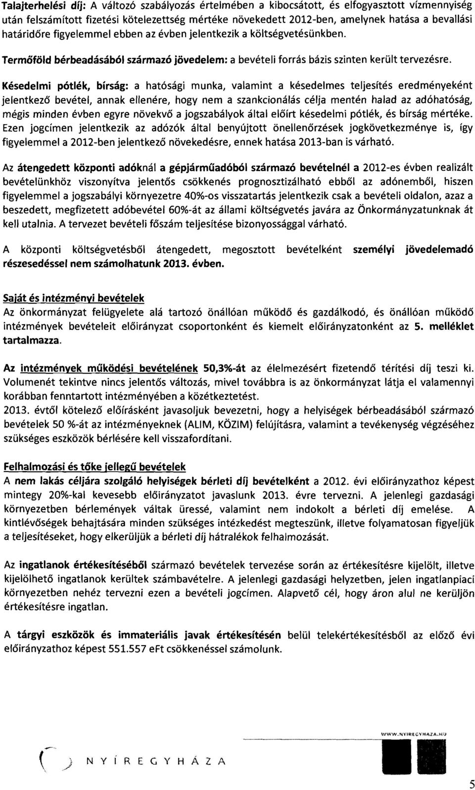 Késedelmi pótlék, bírság: a hatósági munka, valamint a késedelmes teljesítés eredményeként jelentkező bevétel, annak ellenére, hogy nem a szankcionálás célja mentén halad az adóhatóság, mégis minden