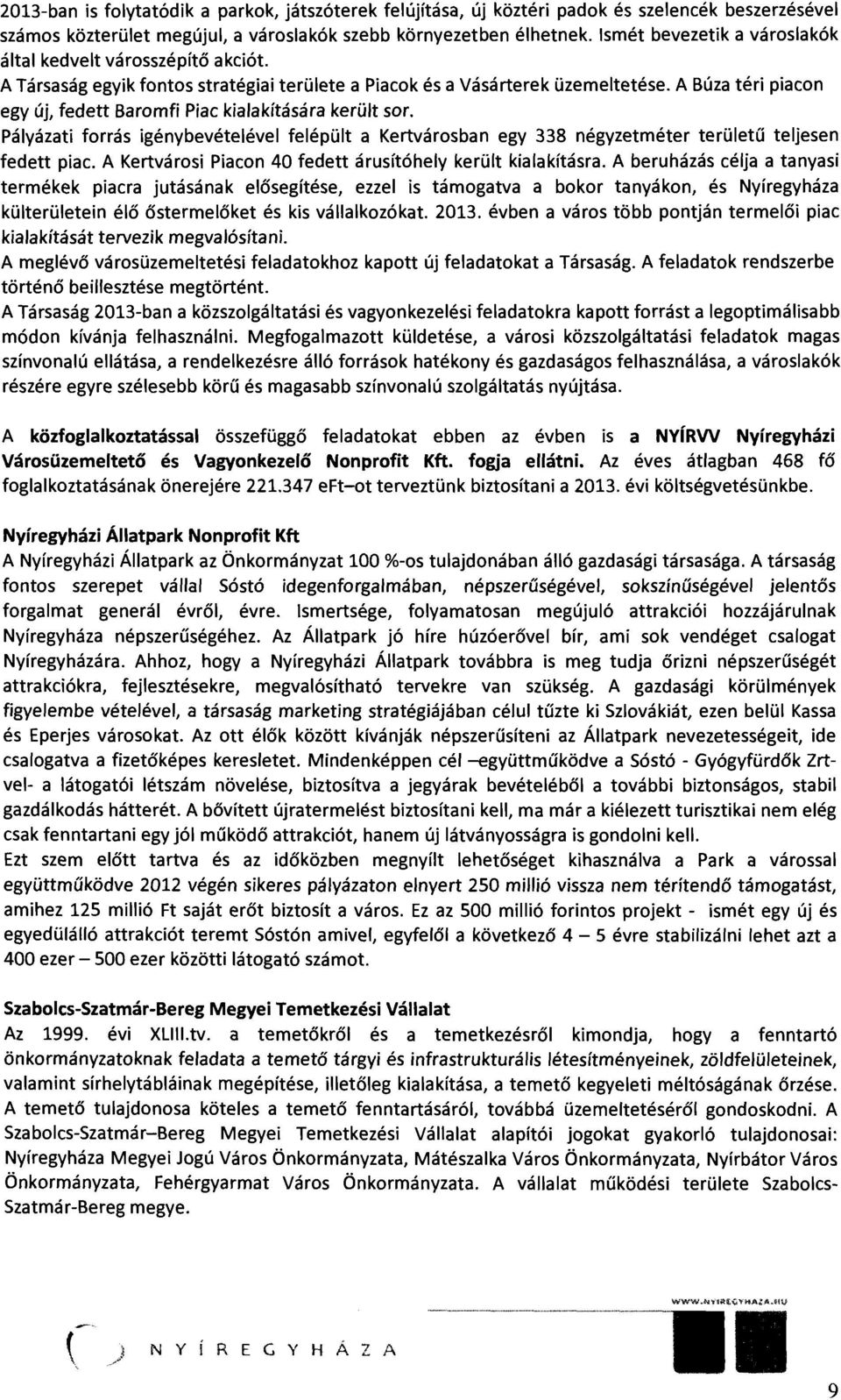 A Búza téri piacon egy új, fedett Baromfi Piac kialakítására került sor. Pályázati forrás igénybevételével felépült a Kertvárosban egy 338 négyzetméter területű teljesen fedett piac.