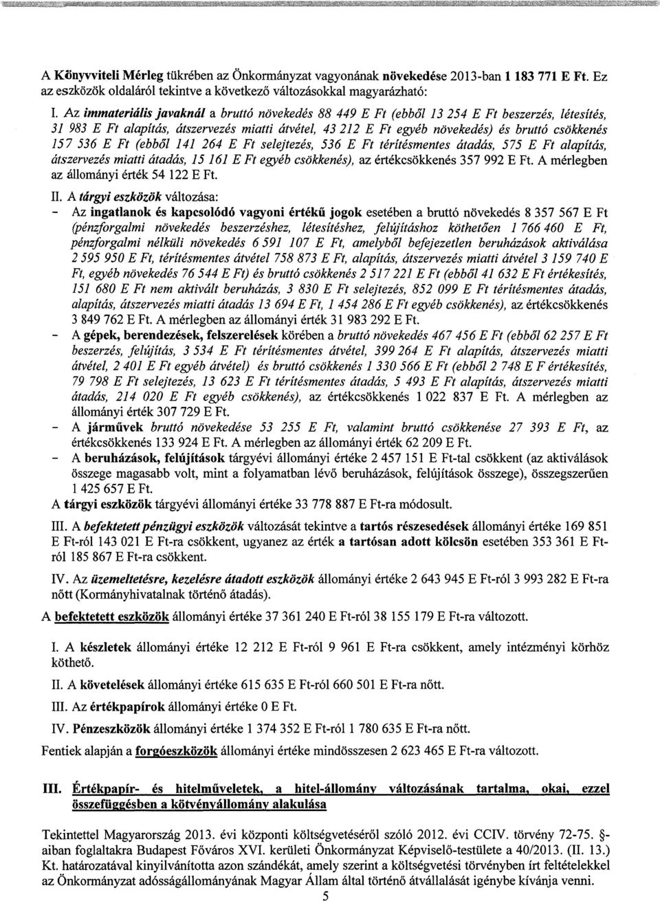 536 E Ft (ebből 141 264 E Ft selejtezés, 536 E Ft térítésmentes átadás, 575 E Ft alapítás, átszervezés miatti átadás, 15 161 E Ft egyéb csökkenés), az értékcsökkenés 357 992 E Ft.