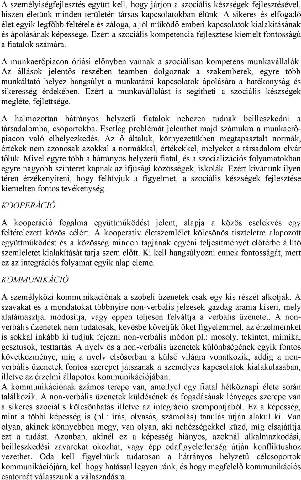 Ezért a szociális kompetencia fejlesztése kiemelt fontosságú a fiatalok számára. A munkaerőpiacon óriási előnyben vannak a szociálisan kompetens munkavállalók.