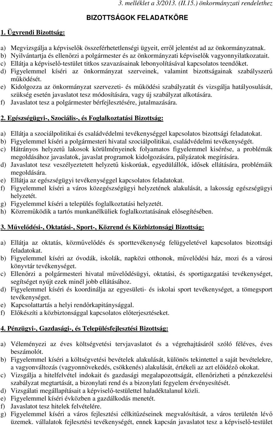 b) Nyilvántartja és ellenőrzi a polgármester és az önkormányzati képviselők vagyonnyilatkozatait. c) Ellátja a képviselő-testület titkos szavazásainak lebonyolításával kapcsolatos teendőket.