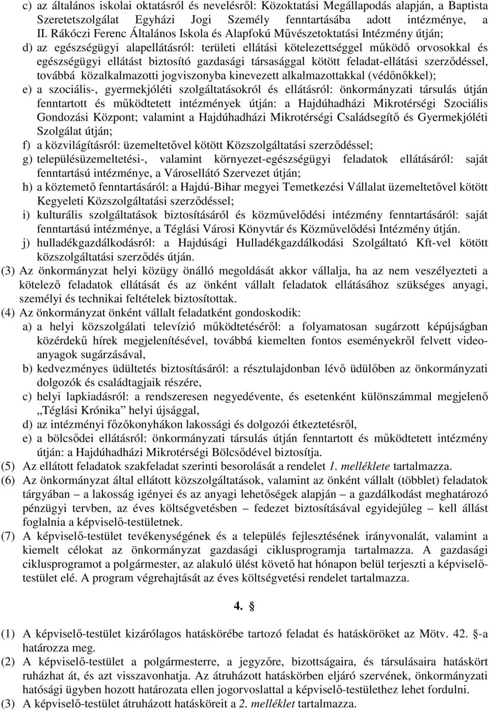 biztosító gazdasági társasággal kötött feladat-ellátási szerződéssel, továbbá közalkalmazotti jogviszonyba kinevezett alkalmazottakkal (védőnőkkel); e) a szociális-, gyermekjóléti szolgáltatásokról