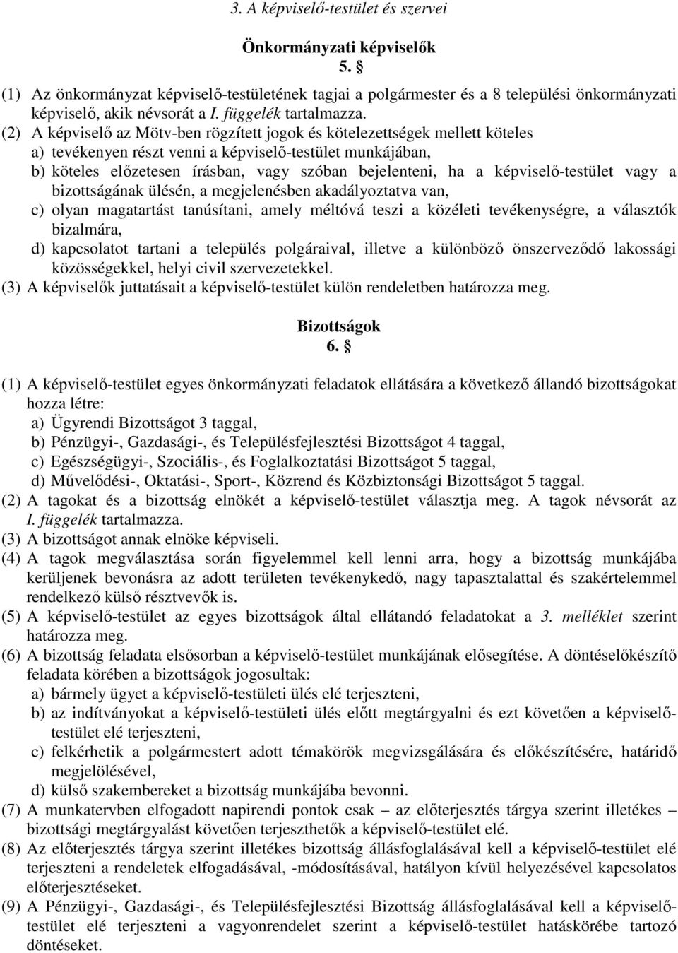 (2) A képviselő az Mötv-ben rögzített jogok és kötelezettségek mellett köteles a) tevékenyen részt venni a képviselő-testület munkájában, b) köteles előzetesen írásban, vagy szóban bejelenteni, ha a