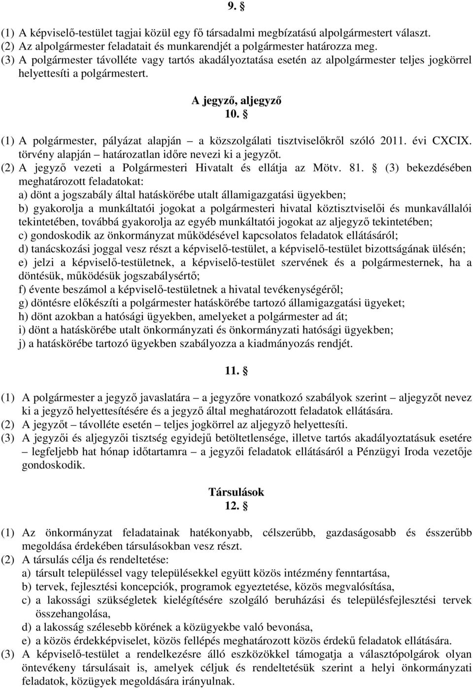 (1) A polgármester, pályázat alapján a közszolgálati tisztviselőkről szóló 2011. évi CXCIX. törvény alapján határozatlan időre nevezi ki a jegyzőt.