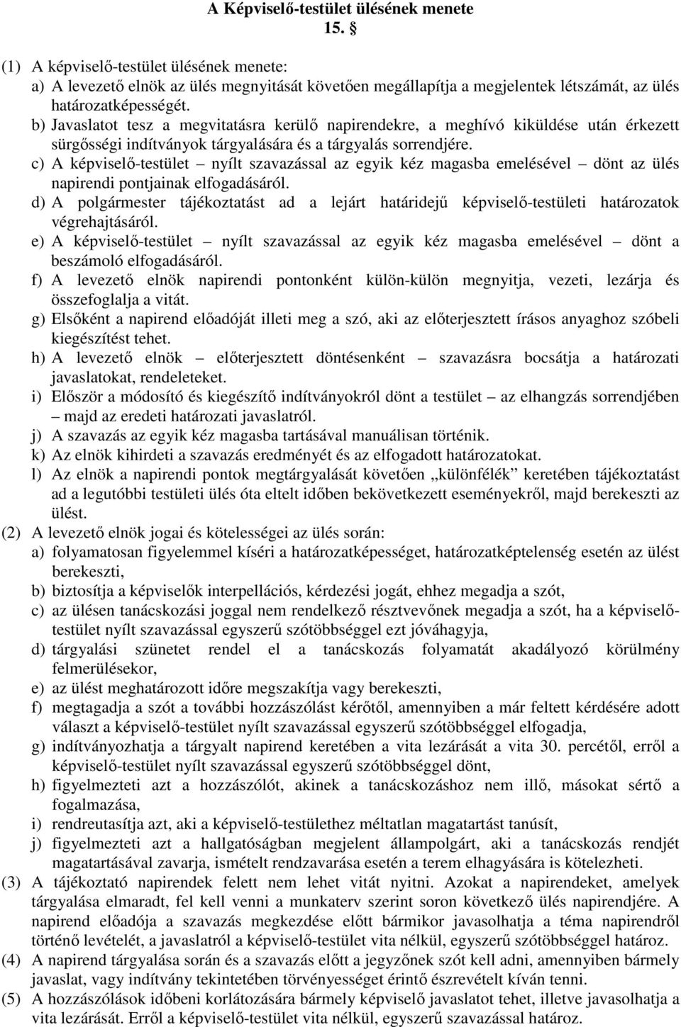 c) A képviselő-testület nyílt szavazással az egyik kéz magasba emelésével dönt az ülés napirendi pontjainak elfogadásáról.