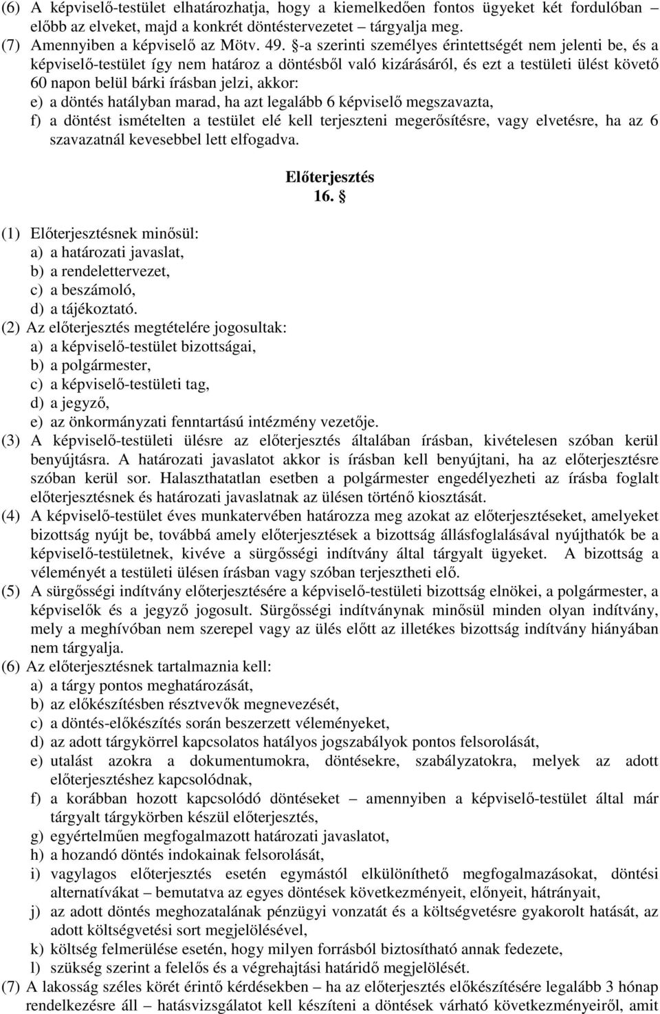 a döntés hatályban marad, ha azt legalább 6 képviselő megszavazta, f) a döntést ismételten a testület elé kell terjeszteni megerősítésre, vagy elvetésre, ha az 6 szavazatnál kevesebbel lett elfogadva.