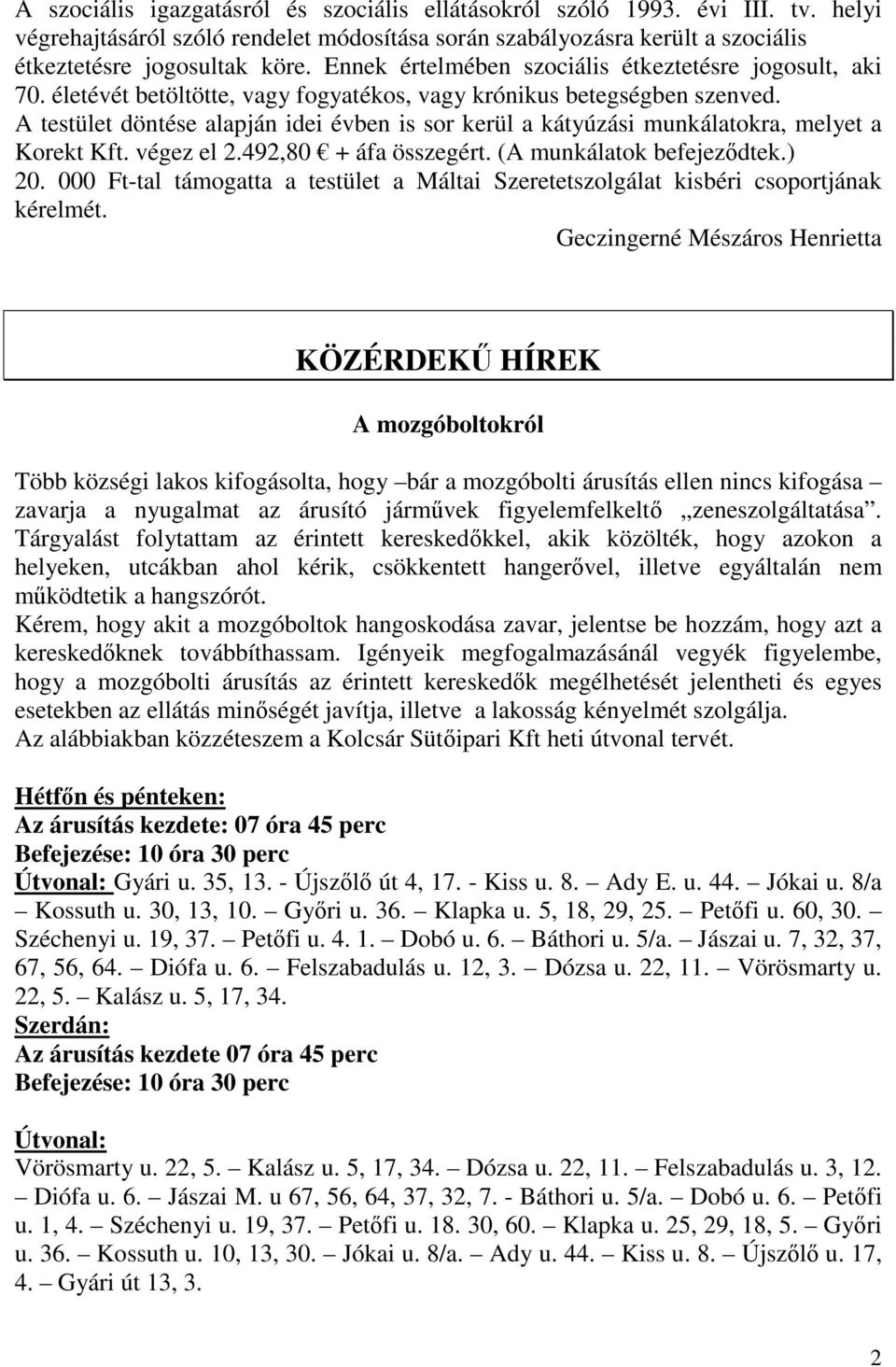 A testület döntése alapján idei évben is sor kerül a kátyúzási munkálatokra, melyet a Korekt Kft. végez el 2.492,80 + áfa összegért. (A munkálatok befejezdtek.) 20.