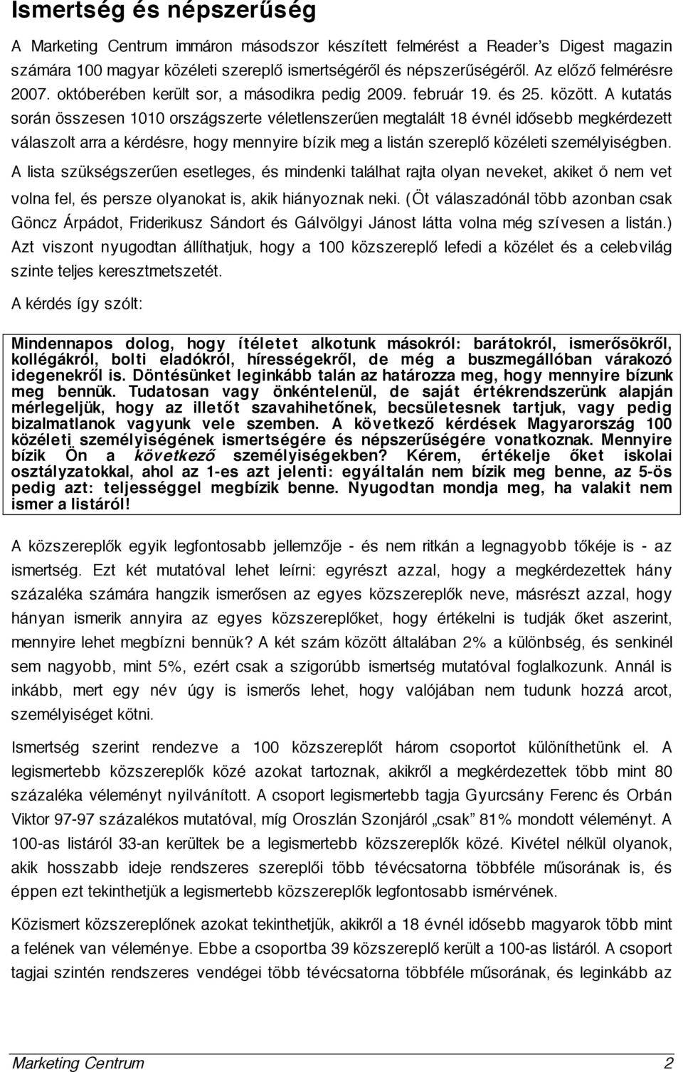 A kutatás során összesen 1010 országszerte véletlenszerűen megtalált 18 évnél idősebb megkérdezett válaszolt arra a kérdésre, hogy mennyire bízik meg a listán szereplő közéleti személyiségben.