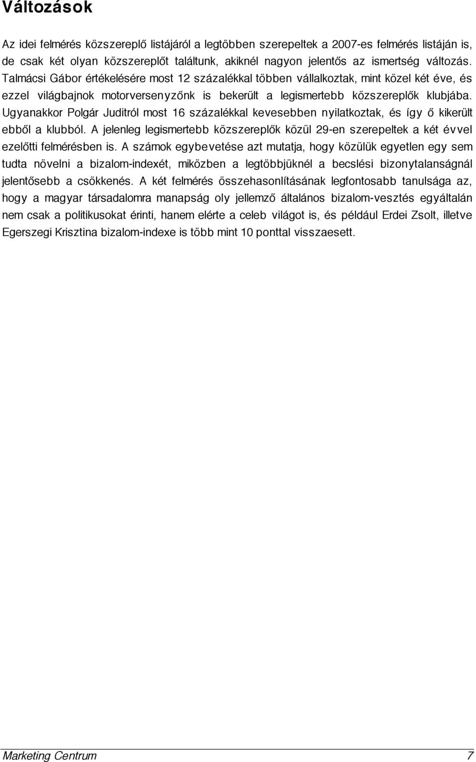 Ugyanakkor Polgár Juditról most 16 százalékkal kevesebben nyilatkoztak, és így ő kikerült ebből a klubból.