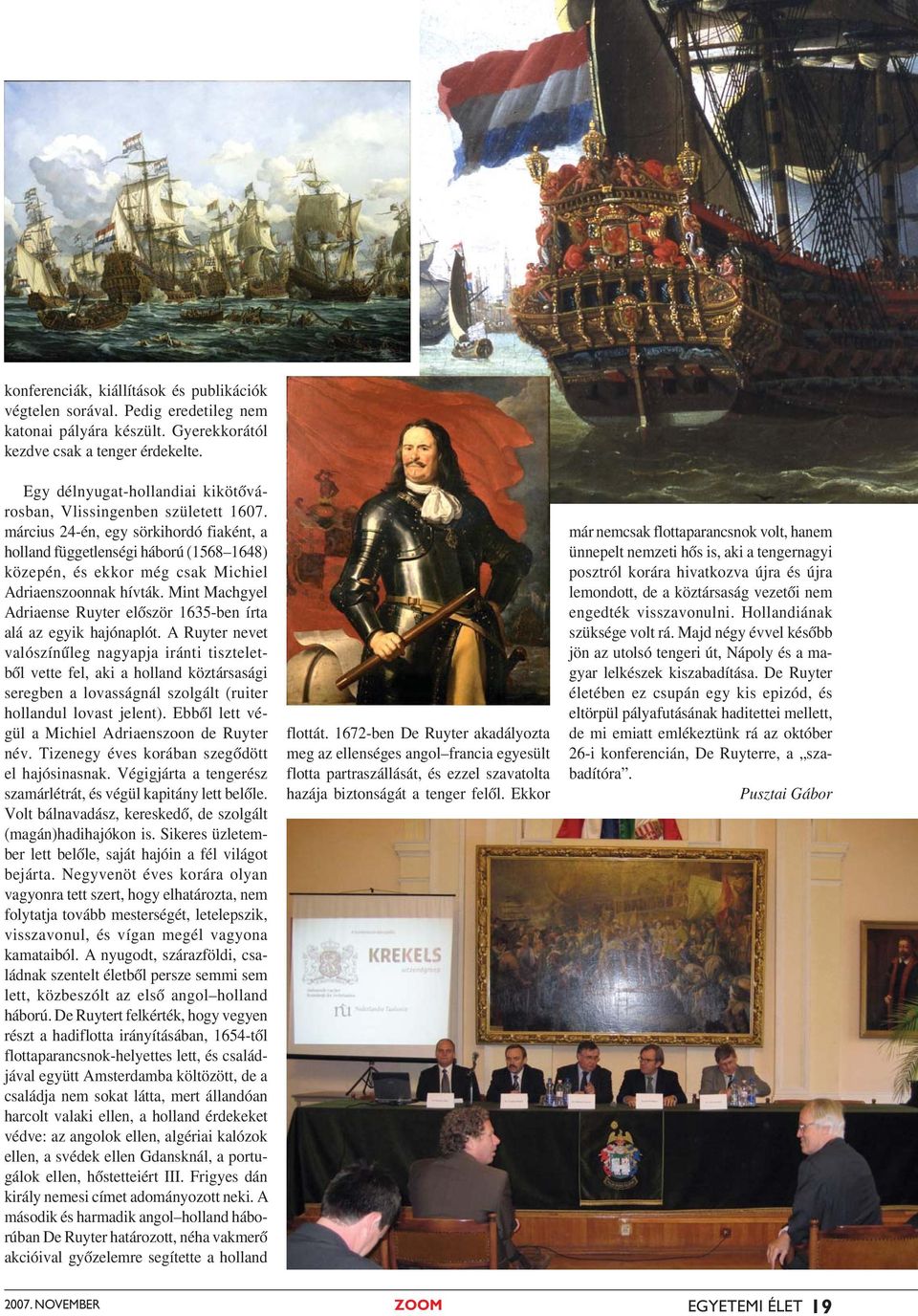 március 24-én, egy sörkihordó fiaként, a holland függetlenségi háború (1568 1648) közepén, és ekkor még csak Michiel Adriaenszoonnak hívták.