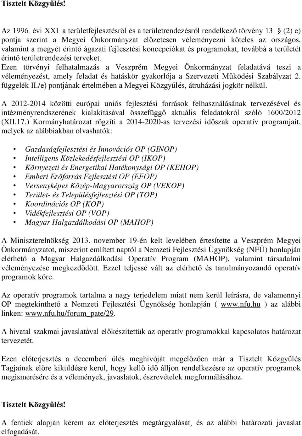 területrendezési terveket. Ezen törvényi felhatalmazás a Veszprém Megyei Önkormányzat feladatává teszi a véleményezést, amely feladat és hatáskör gyakorlója a Szervezeti Működési Szabályzat 2.