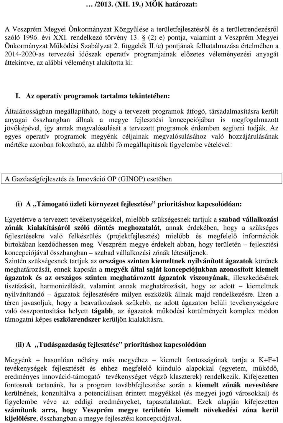 /e) pontjának felhatalmazása értelmében a 2014-2020-as tervezési időszak operatív programjainak előzetes véleményezési anyagát áttekintve, az alábbi véleményt alakította ki: I.