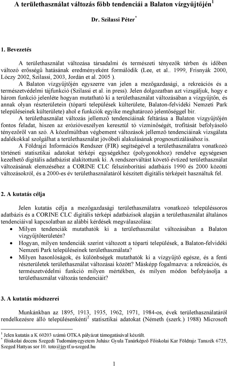 . 1999, Frisnyák 2000, Lóczy 2002, Szilassi, 2003, Jordán et al. 2005 ). jén egyszerre van jelen a mezőgazdasági, a rekreációs és a természetvédelmi tájfunkció (Szilassi et al. in press).