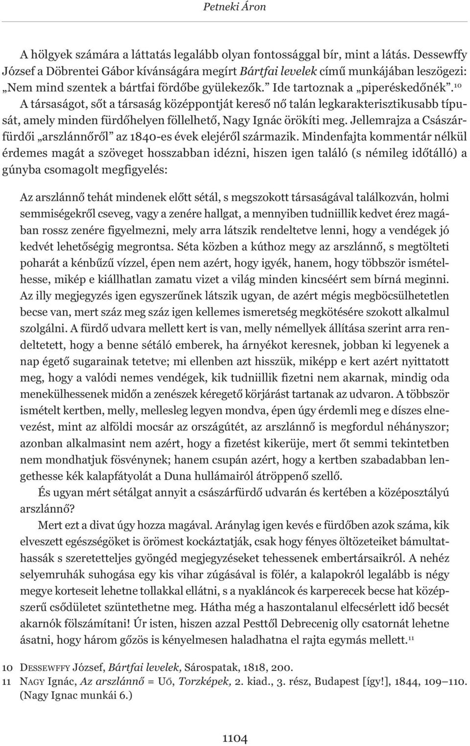 10 A társaságot, sőt a társaság középpontját kereső nő talán legkarakterisztikusabb típusát, amely minden fürdőhelyen föllelhető, Nagy Ignác örökíti meg.