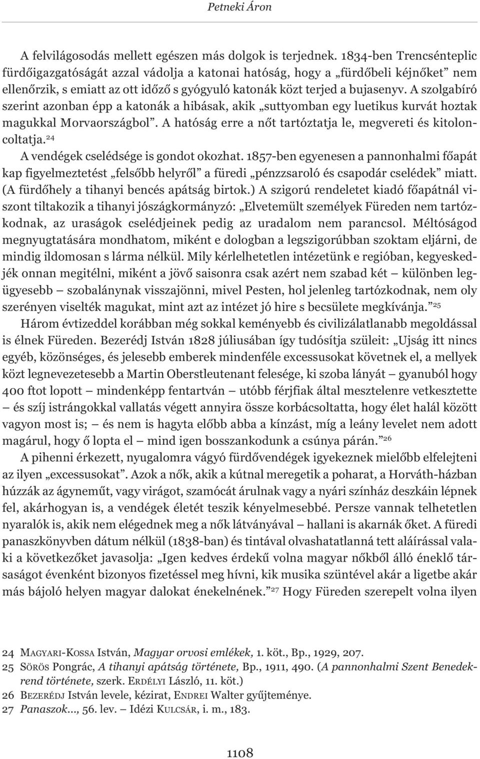 A szolgabíró szerint azonban épp a katonák a hibásak, akik suttyomban egy luetikus kurvát hoztak magukkal Morvaországbol. A hatóság erre a nőt tartóztatja le, megvereti és kitoloncoltatja.