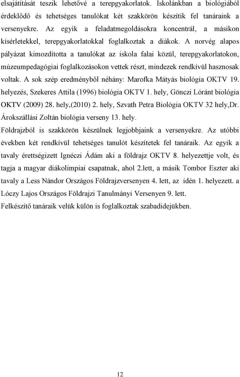 A norvég alapos pályázat kimozdította a tanulókat az iskola falai közül, terepgyakorlatokon, múzeumpedagógiai foglalkozásokon vettek részt, mindezek rendkívül hasznosak voltak.