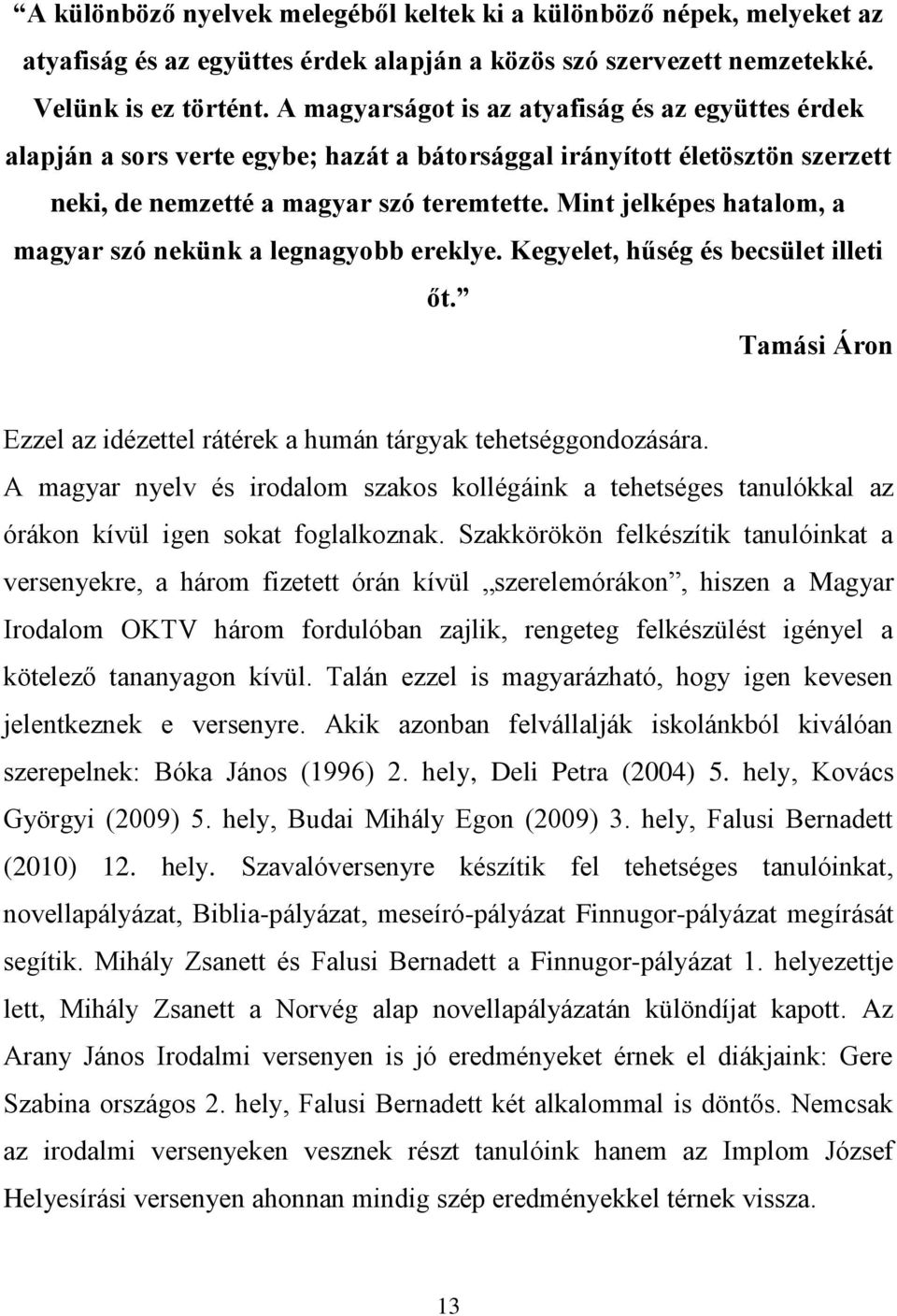 Mint jelképes hatalom, a magyar szó nekünk a legnagyobb ereklye. Kegyelet, hűség és becsület illeti őt. Tamási Áron Ezzel az idézettel rátérek a humán tárgyak tehetséggondozására.