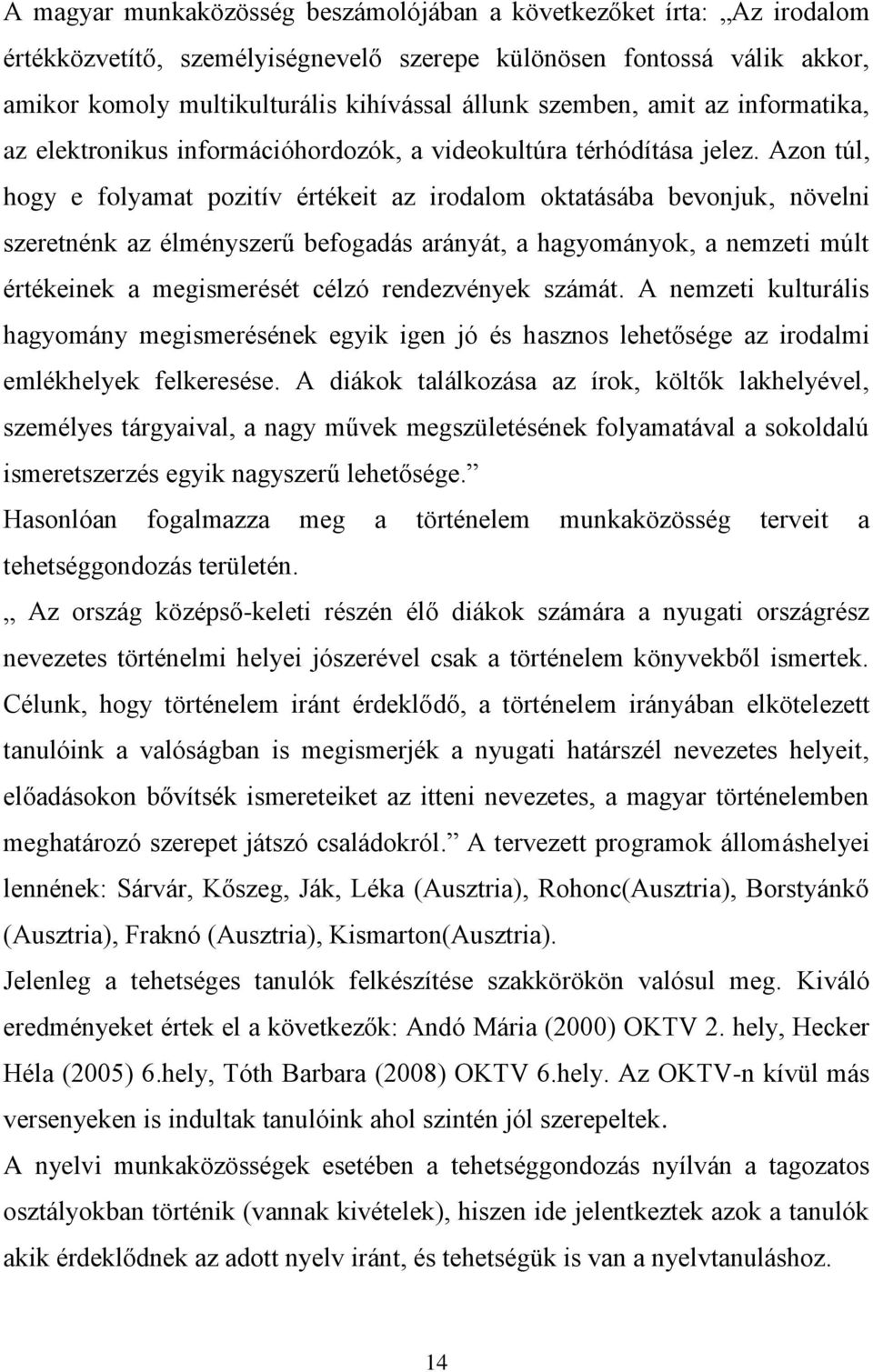 Azon túl, hogy e folyamat pozitív értékeit az irodalom oktatásába bevonjuk, növelni szeretnénk az élményszerű befogadás arányát, a hagyományok, a nemzeti múlt értékeinek a megismerését célzó