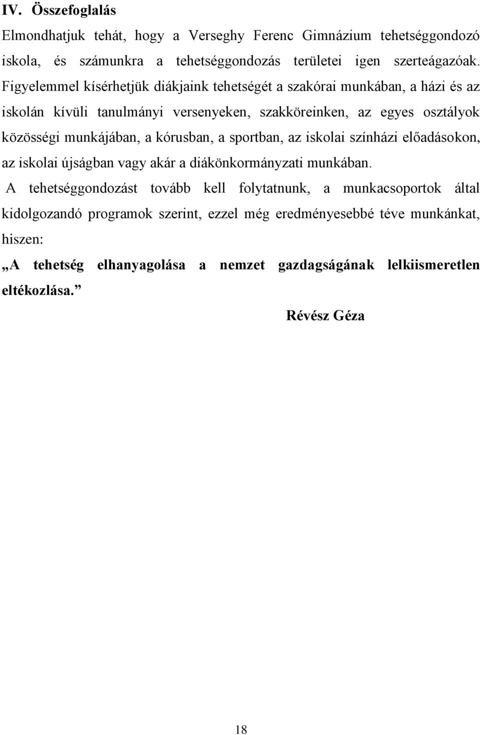 munkájában, a kórusban, a sportban, az iskolai színházi előadásokon, az iskolai újságban vagy akár a diákönkormányzati munkában.